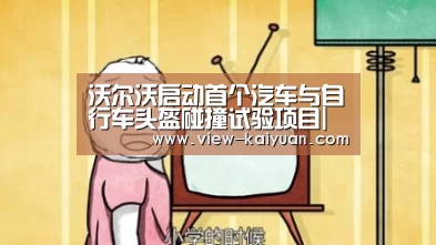 沃尔沃启动首个汽车与自行车头盔碰撞试验项目|开元棋牌官网(图2) 开元棋牌电脑版